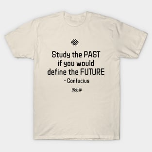 “Study the past if you would define the future.” - Confucius T-Shirt